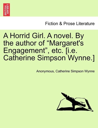 A Horrid Girl. a Novel. by the Author of Margaret's Engagement, Etc. [i.E. Catherine Simpson Wynne.]