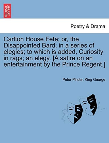 Carlton House Fete; or, the Disappointed Bard; in a series of elegies; to which is added, Curiosity in rags; an elegy. [A satire on an entertainment by the Prince Regent.]