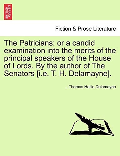 The Patricians: or a candid examination into the merits of the principal speakers of the House of Lords. By the author of The Senators [i.e. T. H. Delamayne].