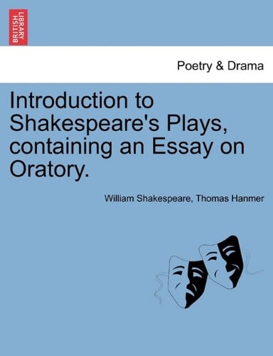 Introduction to Shakespeare's Plays, containing an Essay on Oratory.
