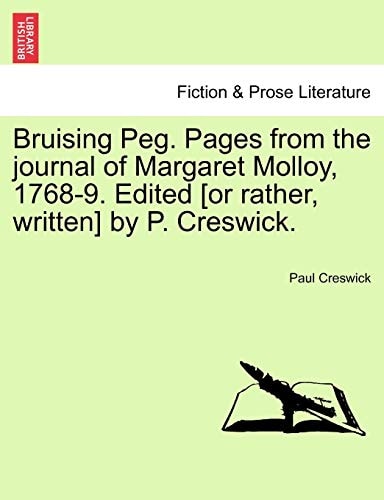 Bruising Peg. Pages from the journal of Margaret Molloy, 1768-9. Edited [or rather, written] by P. Creswick.