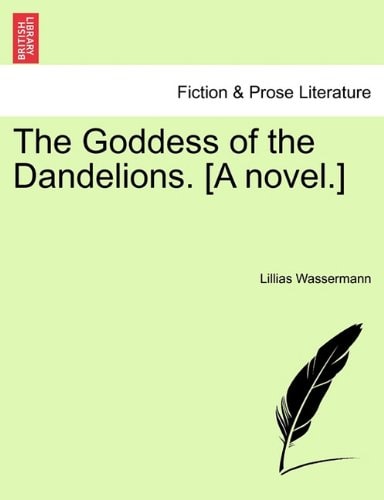 The Goddess of the Dandelions. [A novel.] Vol. II.