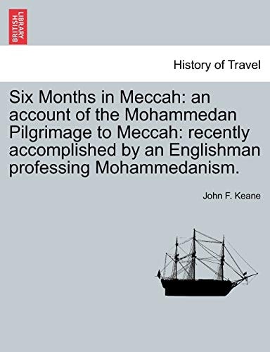 Six Months in Meccah: an account of the Mohammedan Pilgrimage to Meccah: recently accomplished by an Englishman professing Mohammedanism.