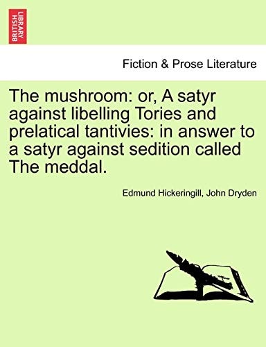 The mushroom: or, A satyr against libelling Tories and prelatical tantivies: in answer to a satyr against sedition called The meddal.