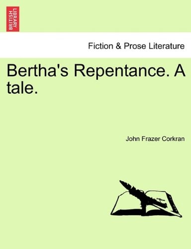 Bertha's Repentance. A tale.
