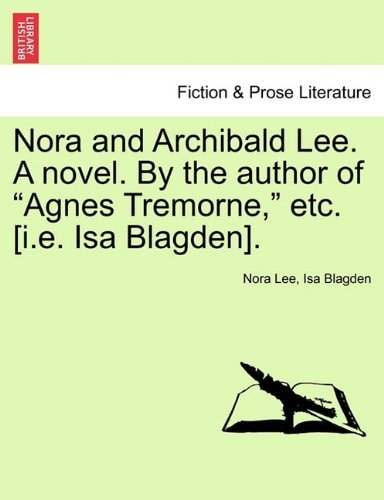 Nora and Archibald Lee. A novel. By the author of "Agnes Tremorne," etc. [i.e. Isa Blagden].