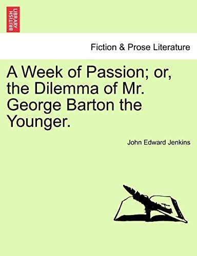 A Week of Passion; or, the Dilemma of Mr. George Barton the Younger.