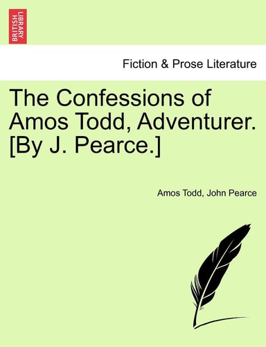 The Confessions of Amos Todd, Adventurer. [By J. Pearce.]