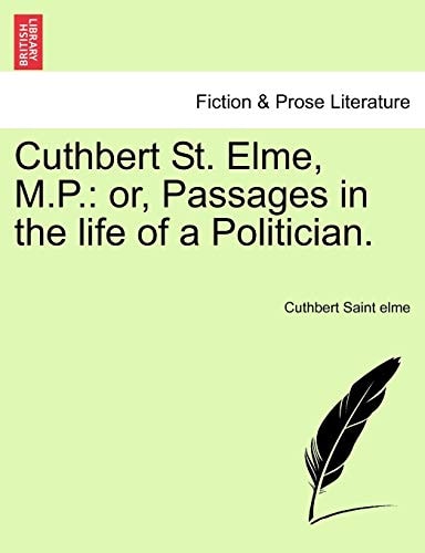 Cuthbert St. Elme, M.P.: or, Passages in the life of a Politician.