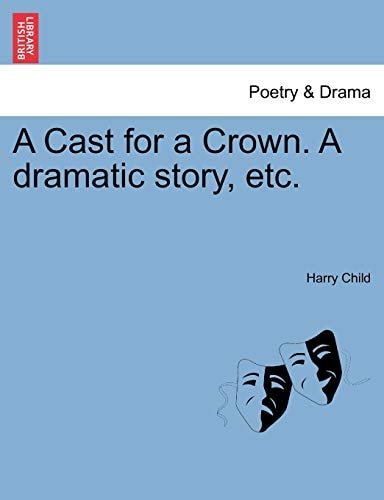 A Cast for a Crown. A dramatic story, etc.