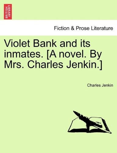 Violet Bank and its inmates. [A novel. By Mrs. Charles Jenkin.]