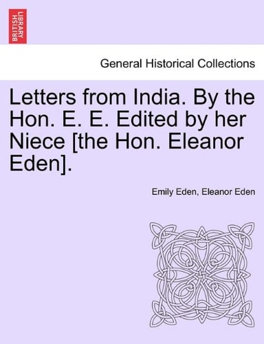 Letters from India. By the Hon. E. E. Edited by her Niece [the Hon. Eleanor Eden].
