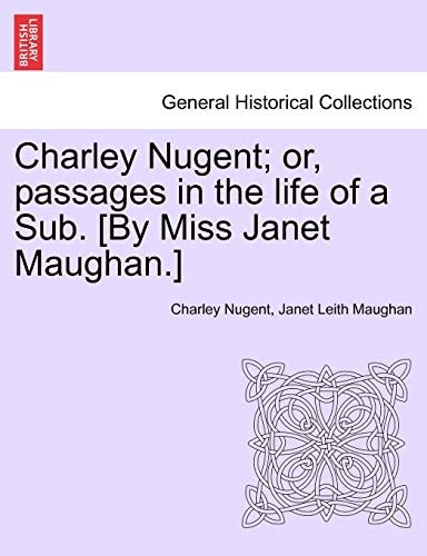 Charley Nugent; or, passages in the life of a Sub. [By Miss Janet Maughan.]