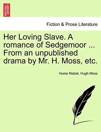 Her Loving Slave. A romance of Sedgemoor ... From an unpublished drama by Mr. H. Moss, etc.