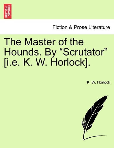 The Master of the Hounds. by "Scrutator" [I.E. K. W. Horlock].