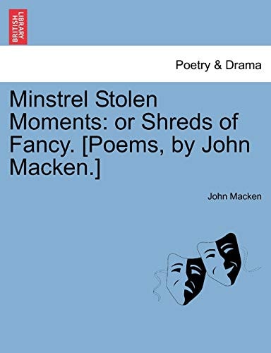 Minstrel Stolen Moments: or Shreds of Fancy. [Poems, by John Macken.]