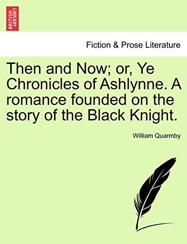 Then and Now; or, Ye Chronicles of Ashlynne. A romance founded on the story of the Black Knight.