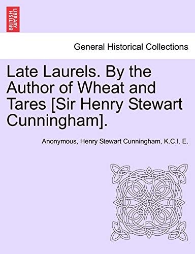Late Laurels. By the Author of Wheat and Tares [Sir Henry Stewart Cunningham].