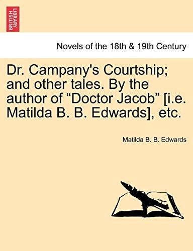 Dr. Campany's Courtship; And Other Tales. by the Author of "Doctor Jacob" [I.E. Matilda B. B. Edwards], Etc.