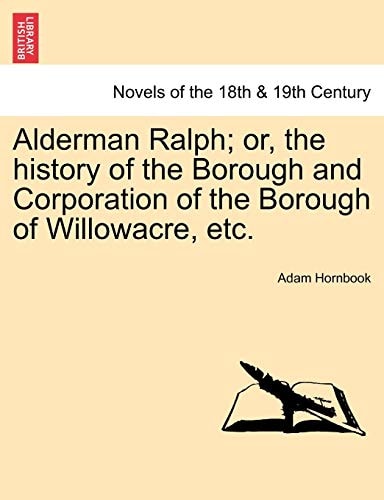 Alderman Ralph; Or, the History of the Borough and Corporation of the Borough of Willowacre, Etc.