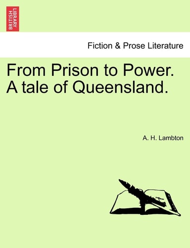 From Prison to Power. A tale of Queensland, vol. I