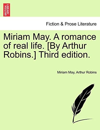 Miriam May. A romance of real life. [By Arthur Robins.] Third edition.