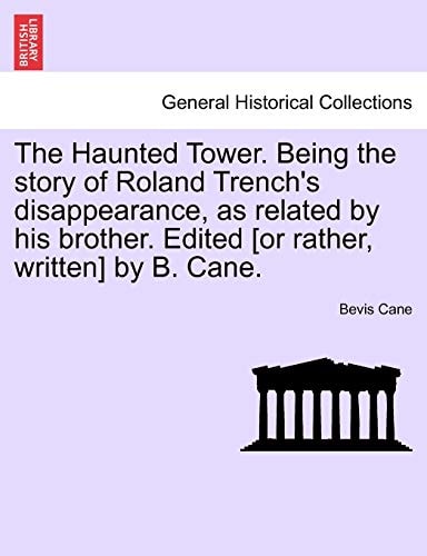 The Haunted Tower. Being the story of Roland Trench's disappearance, as related by his brother. Edited [or rather, written] by B. Cane.