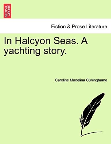 In Halcyon Seas. A yachting story.