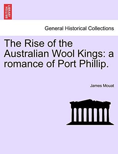 The Rise of the Australian Wool Kings: A Romance of Port Phillip.