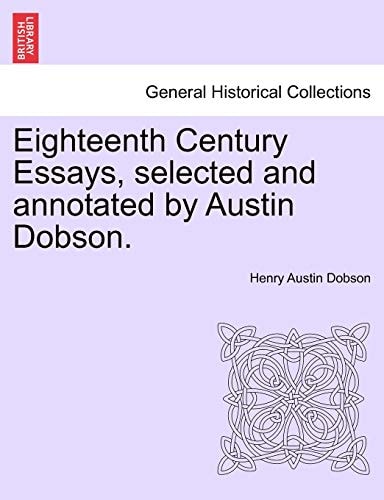 Eighteenth Century Essays, selected and annotated by Austin Dobson.