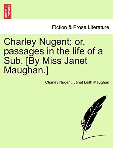 Charley Nugent; or, passages in the life of a Sub. [By Miss Janet Maughan.]