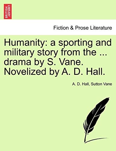 Humanity: a sporting and military story from the ... drama by S. Vane. Novelized by A. D. Hall.
