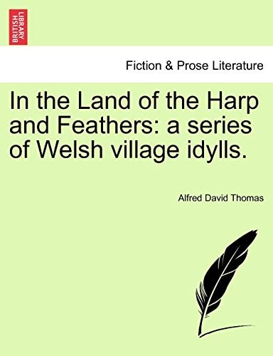 In the Land of the Harp and Feathers: a series of Welsh village idylls.