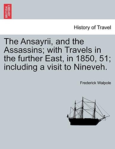 The Ansayrii, and the Assassins; With Travels in the Further East, in 1850, 51; Including a Visit to Nineveh.