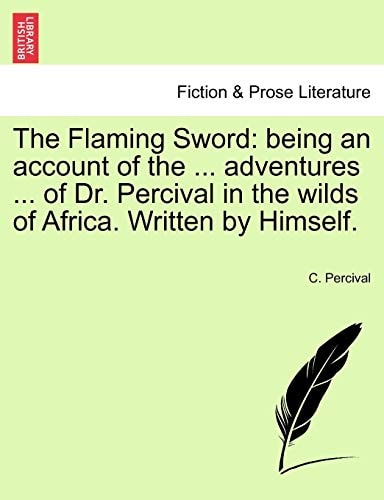 The Flaming Sword: being an account of the ... adventures ... of Dr. Percival in the wilds of Africa. Written by Himself.