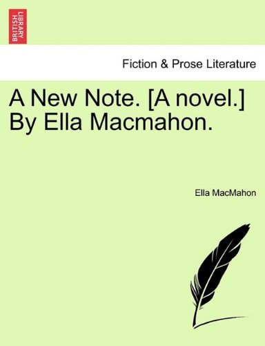 A New Note. [A novel.] By Ella Macmahon.