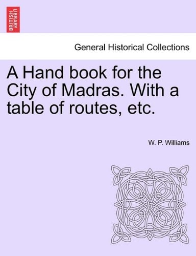 A Hand book for the City of Madras. With a table of routes, etc.