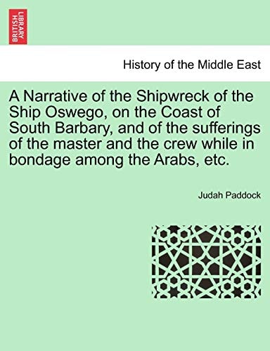 A Narrative of the Shipwreck of the Ship Oswego, on the Coast of South Barbary, and of the sufferings of the master and the crew while in bondage among the Arabs, etc.