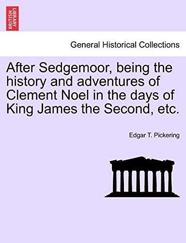 After Sedgemoor, being the history and adventures of Clement Noel in the days of King James the Second, etc.