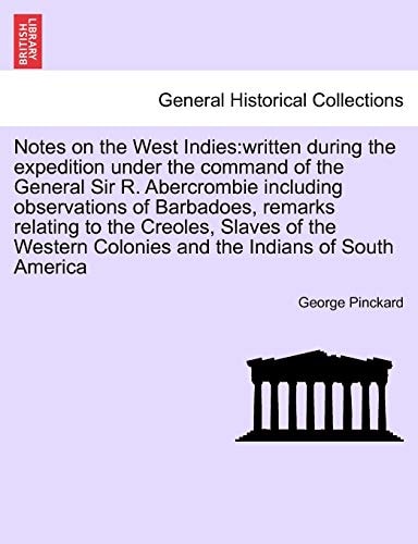 Notes on the West Indies: written during the expedition under the command of the General Sir R. Abercrombie including observations of Barbadoes, ... Colonies and the Indians of South America