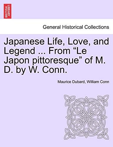 Japanese Life, Love, and Legend ... From "Le Japon pittoresque" of M. D. by W. Conn.