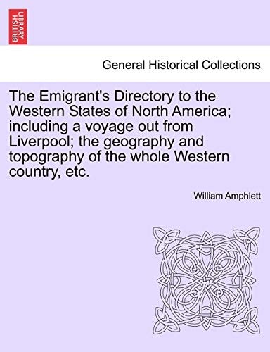 The Emigrant's Directory to the Western States of North America; including a voyage out from Liverpool; the geography and topography of the whole Western country, etc.