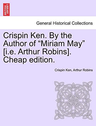 Crispin Ken. By the Author of "Miriam May" [i.e. Arthur Robins]. Cheap edition.