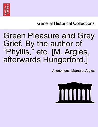 Green Pleasure and Grey Grief. By the author of "Phyllis," etc. [M. Argles, afterwards Hungerford.]