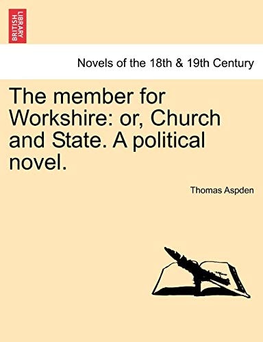 The Member for Workshire: Or, Church and State. a Political Novel.