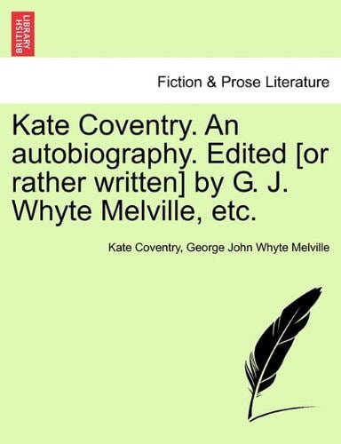 Kate Coventry. An autobiography. Edited [or rather written] by G. J. Whyte Melville, etc.