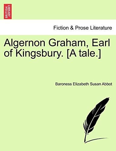 Algernon Graham, Earl of Kingsbury. [A tale.]