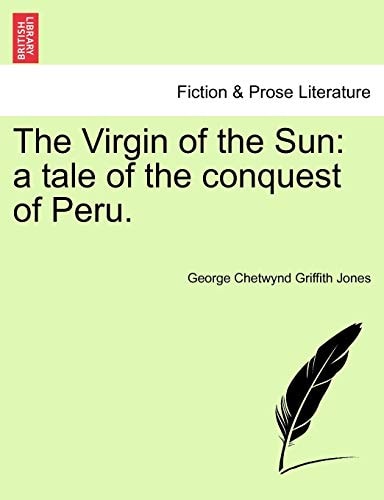 The Virgin of the Sun: a tale of the conquest of Peru.