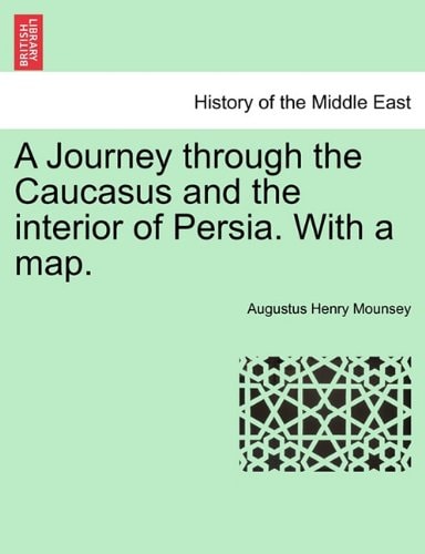 A Journey through the Caucasus and the interior of Persia. With a map.