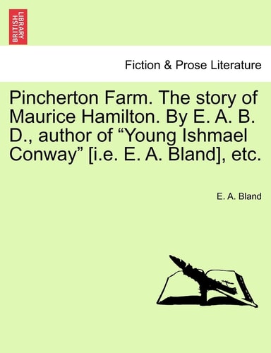 Pincherton Farm. The story of Maurice Hamilton. By E. A. B. D., author of "Young Ishmael Conway" [i.e. E. A. Bland], etc.